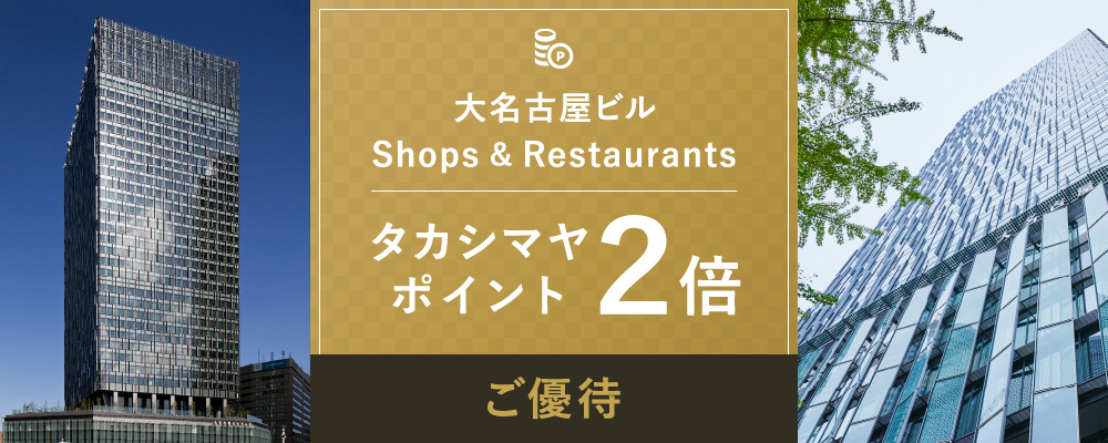 大名古屋ビル Shops & Restaurants タカシマヤポイント2倍 ご優待