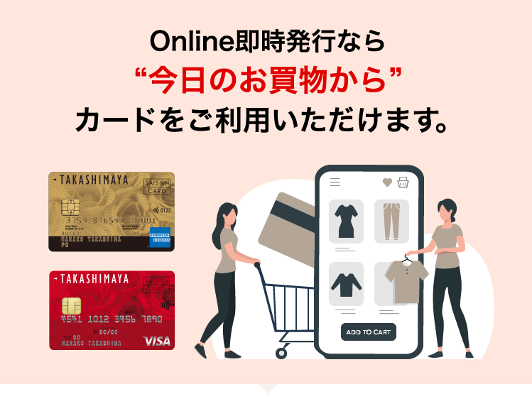 Online即時発行なら “今日のお買物から” カードをご利用いただけます。