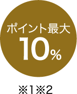 ポイント最大	10% ※1※2