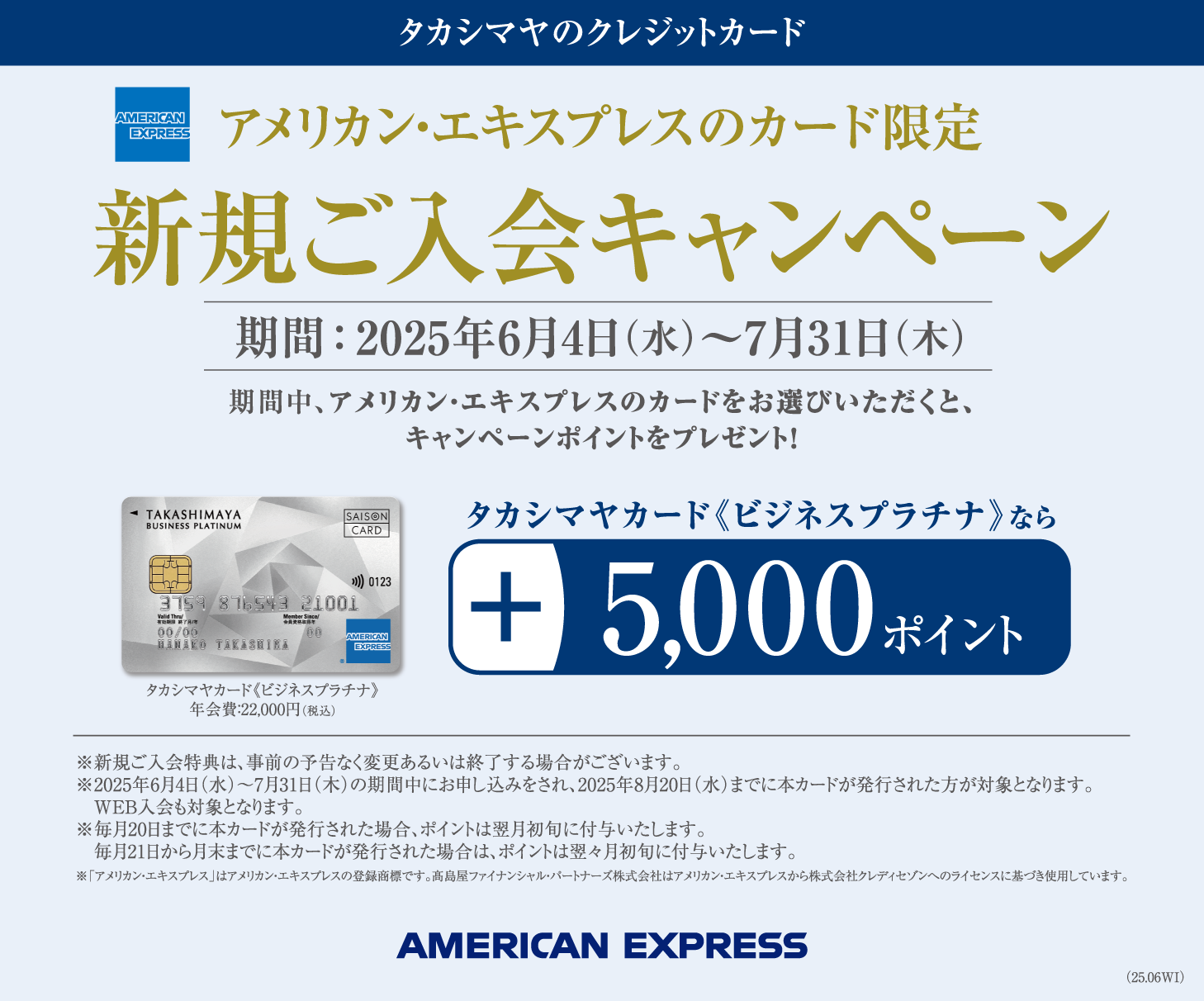 アメリカン・エキスプレスのカード限定 新規ご入会キャンペーン 期間：2025年6月4日（水）→7月31日（木）タカシマヤカード《ビジネスプラチナ》ならプラス5,000ポイント