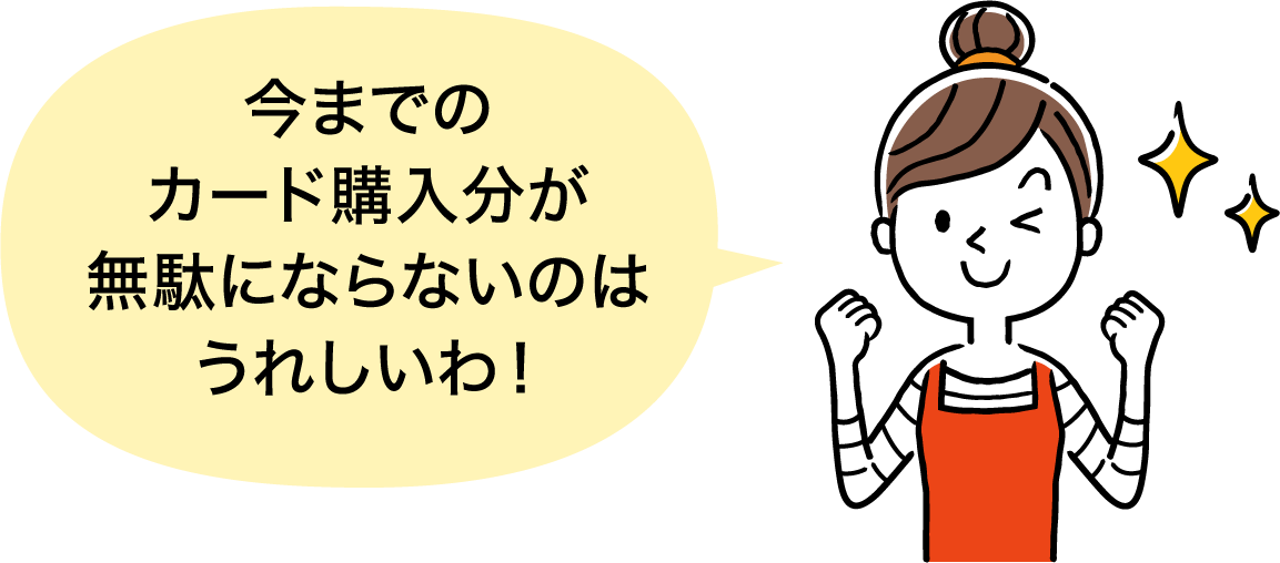 今までのカード購入分が無駄にならないのはうれしいわ!