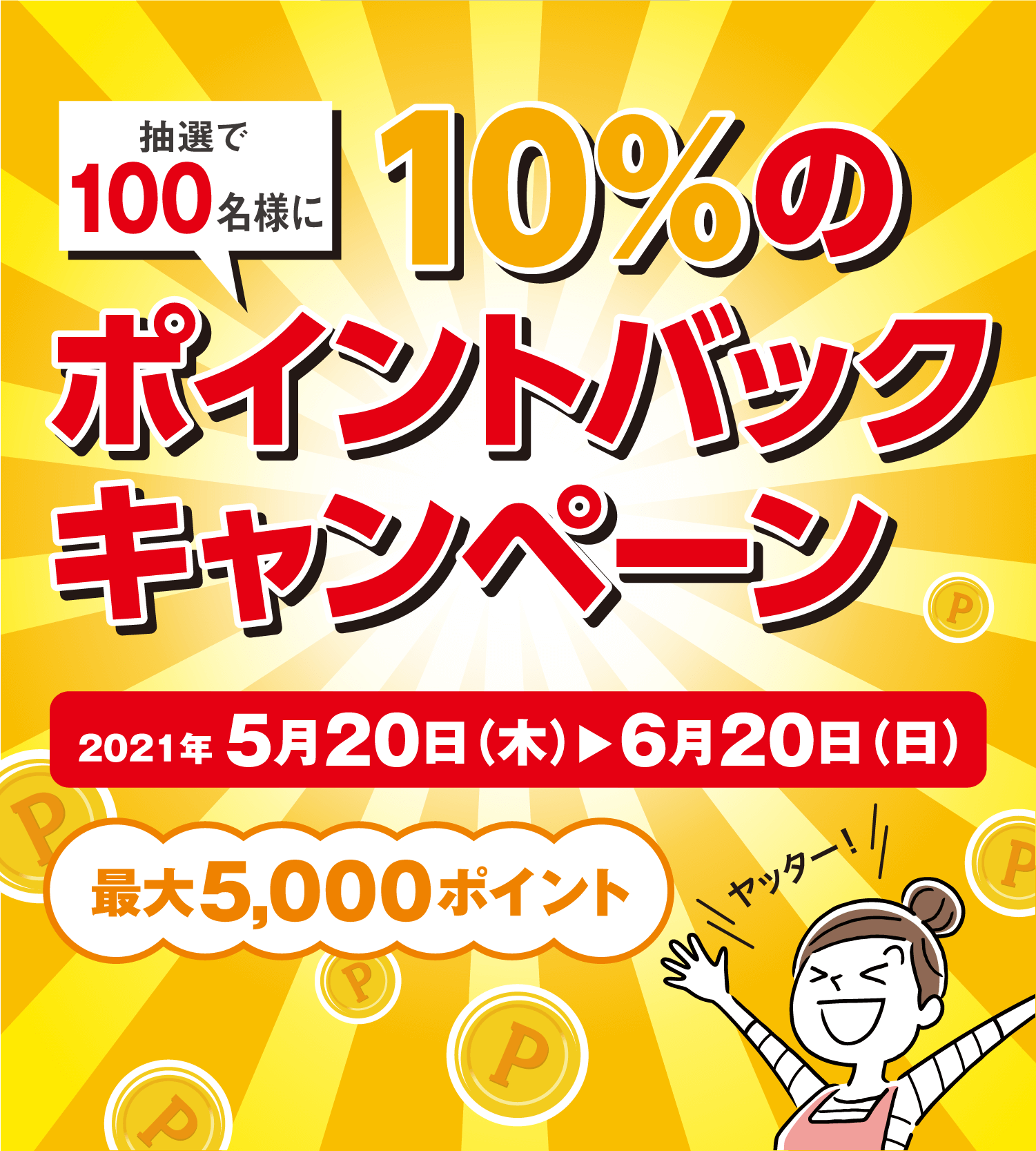 抽選で100名様 10%のポイントバックキャンペーン 2021年 5月20日（木）→6月20日（日） 最大5,000ポイント