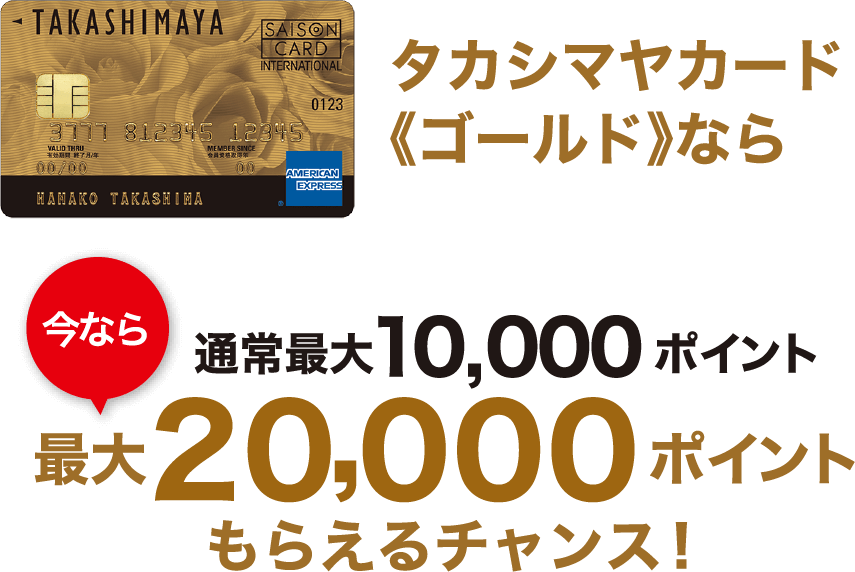 タカシマヤカード《ゴールド》なら通常最大10,000ポイント今なら最大20,000ポイントもらえるチャンス！
