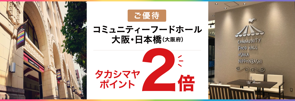 ご優待 コミュニティーフードホール大阪・日本橋 タカシマヤポイント2倍