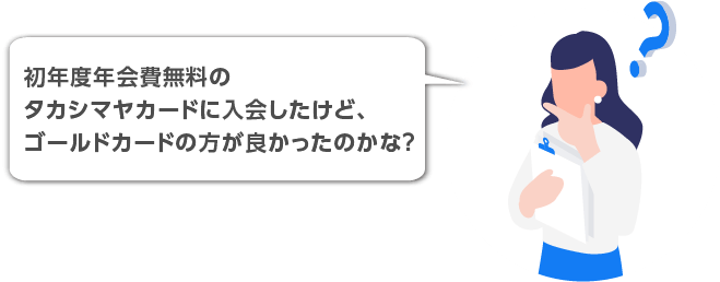 初年度年会費無料のタカシマヤカードに入会したけど、ゴールドカードの方が良かったのかな？