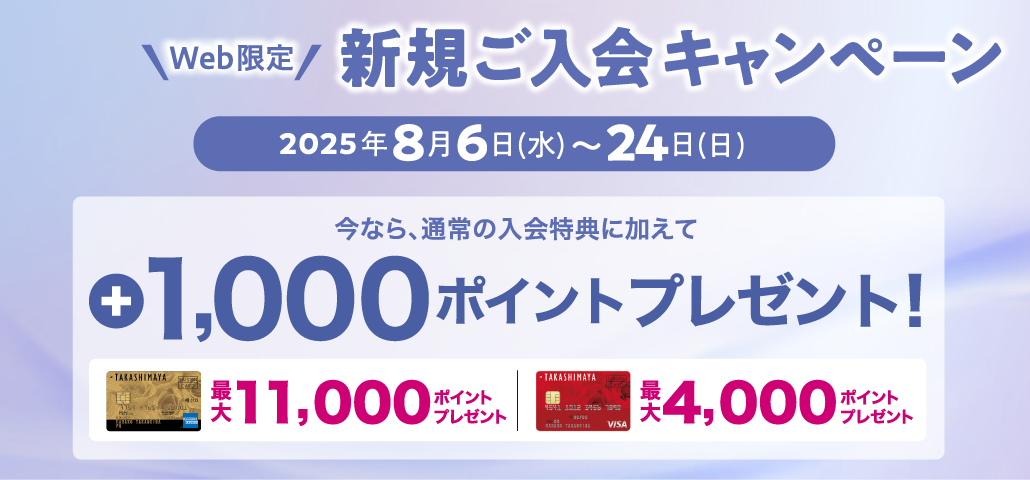WEB限定 新規ご入会キャンペーン 2025年8月6日（水）〜24日（日） 今なら、通常の入会特典に加えて +1,000ポイントプレゼント！