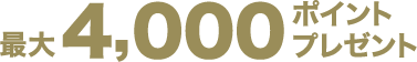 最大4,000ポイントプレゼント