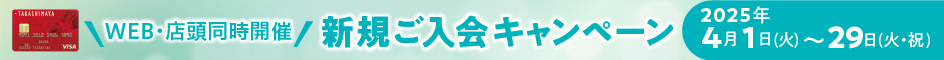WEB・店頭同時開催 新規ご入会キャンペーン ※WEB入会と店頭入会ではプレゼントの条件が異なります。 2025年4月1日（火）→29日（火・祝）
