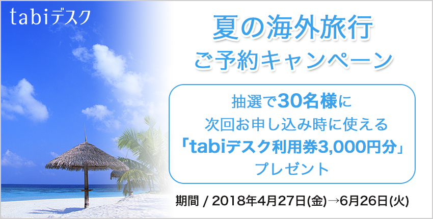夏の海外旅行ご予約キャンペーン 抽選で30名様に「次回お申し込み時に使えるtabiデスク利用券」3,000円分プレゼント