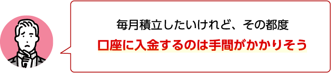 毎月積立したいけれど、その都度口座に入金するのは手間がかかりそう