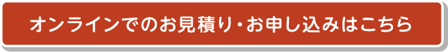 オンラインでのお見積り・お申し込みはこちら