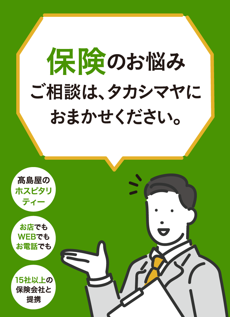 保険のお悩みご相談は、タカシマヤにおまかせください。