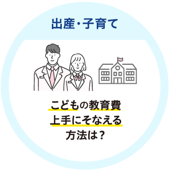 出産・子育て こどもの教育費上手にそなえる方法は？