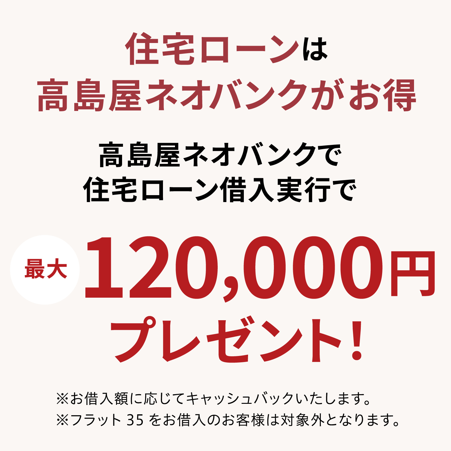 住宅ローンは高島屋ネオバンクがお得 高島屋ネオバンクで住宅ローン借入実行で 最大120,000円プレゼント！