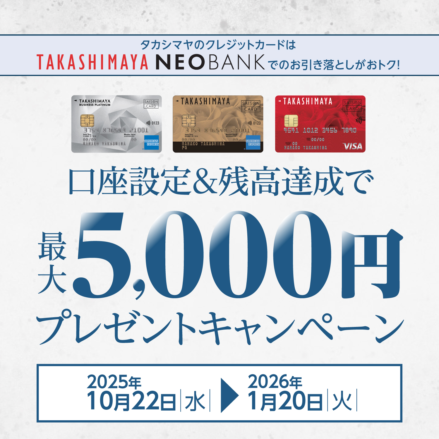 タカシマヤのクレジッドカードはTAKASHIMAYA NEOBANKでのお引き落としがおトク!口座設定&残高達成で最大5,000円プレゼントキャンペーン 2025年10月22日(水)〜2026年1月20日(火)