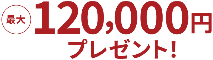 最大120,000円プレゼント！