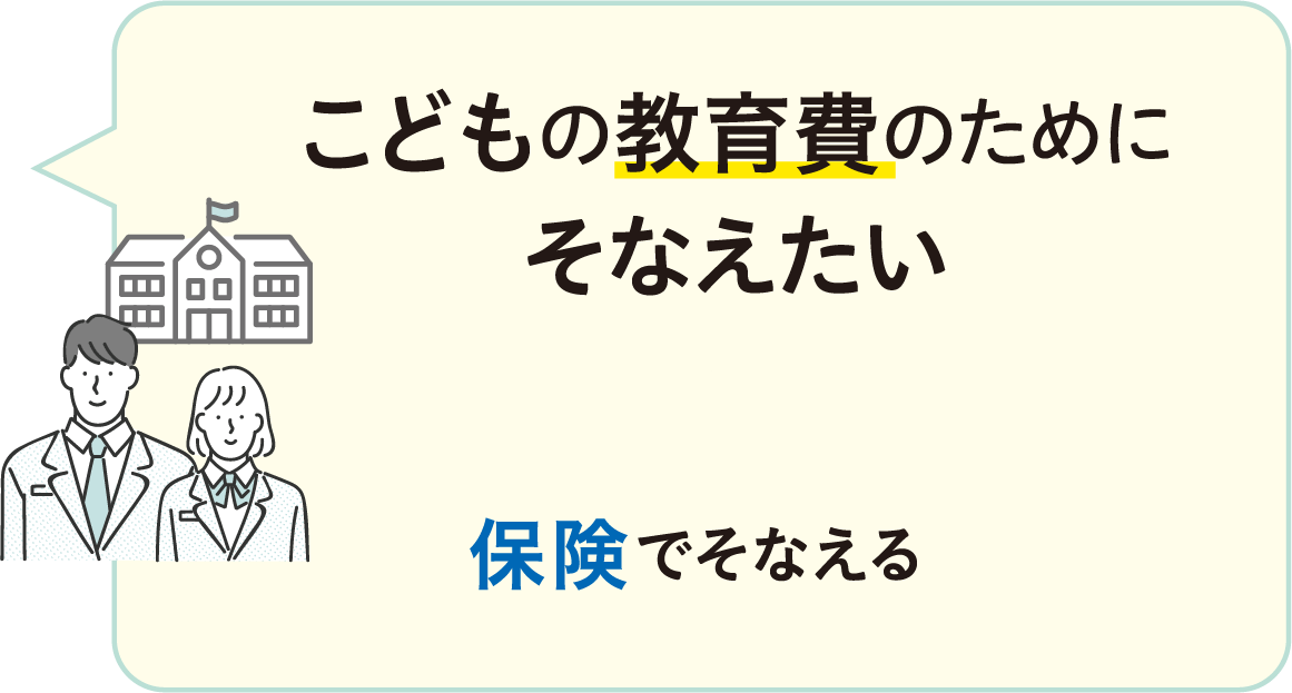 こどもの教育費のためにそなえたい 保険でそなえる